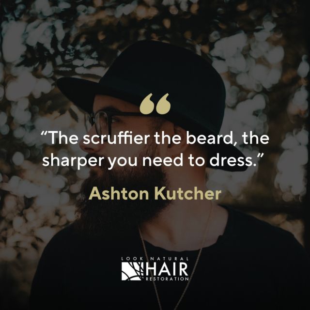 Great advice from Ashton Kutcher. There’s nothing more attractive than a well-dressed man with a scruffy beard. 

#scruffy #facialhair #fashion #ashtonkutcher #looknaturalhairrestoration
